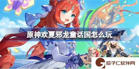 原神欢夏邪龙童话国怎么玩-原神欢夏邪龙童话国活动介绍