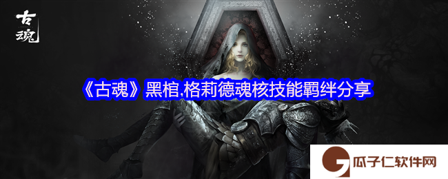 古魂游戏黑棺格莉德魂核怎么样-魂核技能羁绊分享