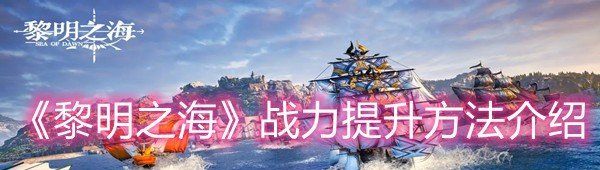 黎明之海战力怎么提升-黎明之海战力提升方法介绍一览[图文]