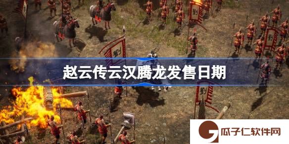 赵云传云汉腾龙什么时候上市-赵云传云汉腾龙发售日期