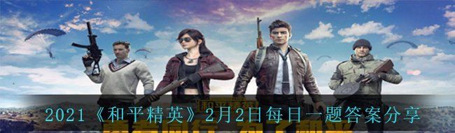 和平精英需要什么鸡仔才可以开启宝箱-2月2日每日一题答案分享