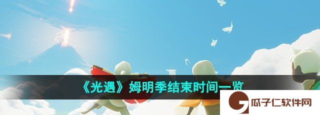 光遇姆明季什么时候结束-姆明季结束时间一览
