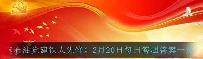 石油党建铁人先锋2月20日每日答题答案是什么-2月20日每日答题答案一览