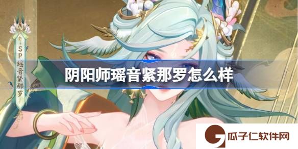 阴阳师瑶音紧那罗怎么样-阴阳师SP紧那罗介绍