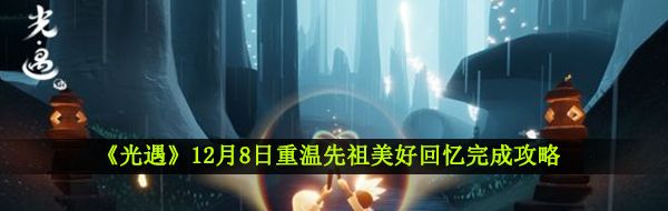 《光遇》12月8日重温先祖美好回忆完成攻略